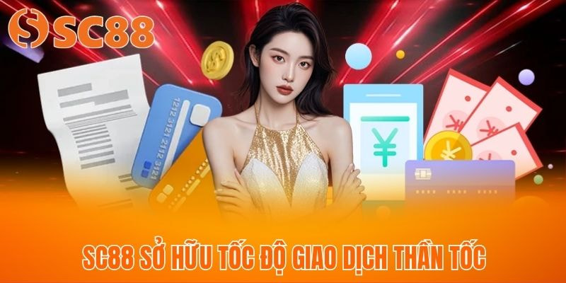 SC88 tích hợp hệ thống giao dịch nạp rút siêu thần tốc
